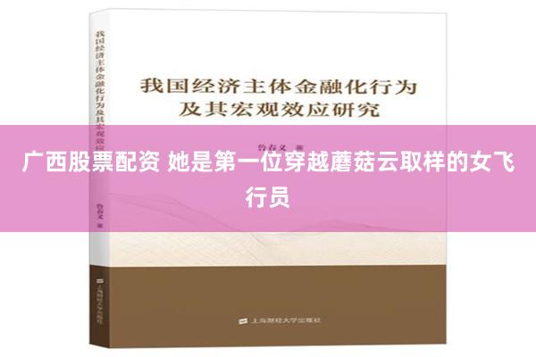 广西股票配资 她是第一位穿越蘑菇云取样的女飞行员