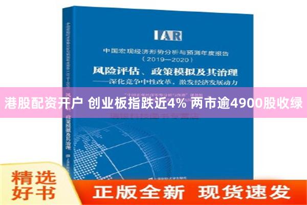 港股配资开户 创业板指跌近4% 两市逾4900股收绿