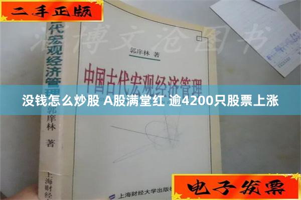 没钱怎么炒股 A股满堂红 逾4200只股票上涨